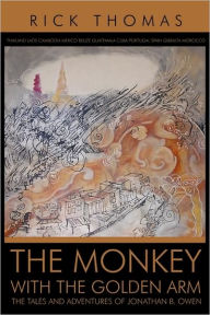 Title: The Monkey with the Golden Arm: The Tales and Adventures of Jonathan B. Owen, Author: Rick Thomas