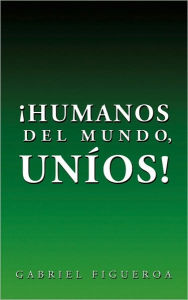 Title: Humanos del Mundo, Unios!, Author: Figueroa Gabriel Figueroa