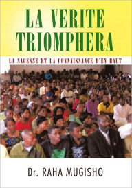 Title: LA VERITE TRIOMPHERA: LA SAGESSE ET LA CONNAISSANCE D'EN HAUT, Author: Dr. RAHA MUGISHO