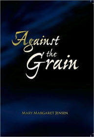 Title: Against the Grain, Author: Mary Margaret Jensen