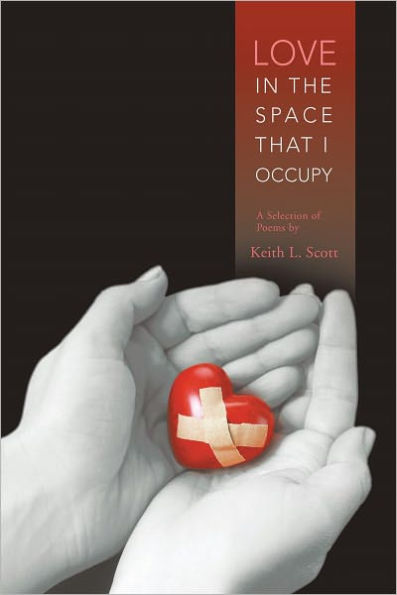 Love in the Space That I Occupy: A Selection of Poems by Keith L. Scott