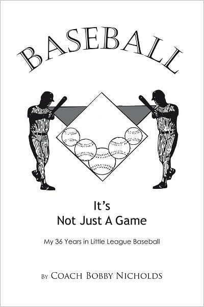 BASEBALLIT'S NOT JUST A GAME: My 36 Years in Little League Baseball by  Coach Bobby Nicholds, eBook