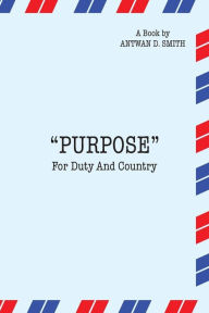 Title: Purpose for Duty and Country, Author: Antwan D Smith
