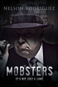 Title: Mobster: It's Not Just a Game, Author: Nelson Rodriguez