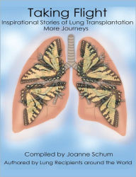 Title: Taking Flight: Inspirational Stories of Lung Transplantation More Journeys, Author: Compiled by Joanne Schum