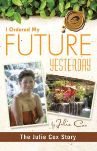 Title: I Ordered My Future Yesterday: The Julie Cox Story, Author: Julie Cox