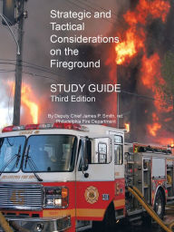 Title: Strategic and Tactical Considerations on the Fireground Study Guide: Third Edition, Author: James P. Smith