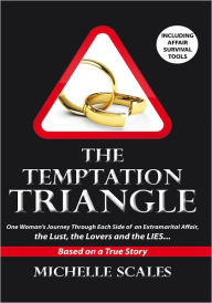 Title: The Temptation Triangle: One woman's journey through each side of an extramarital affair, the Lust, the Lovers and the Lies, Author: Michelle Scales