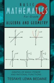 Title: BASIC MATHEMATICS For Grade 9 ALGEBRA AND GEOMETRY: GRAPHS OF BASIC POWER AND RATIONAL FUNCTIONS, Author: TESFAYE LEMA BEDANE