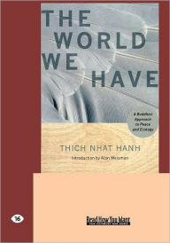 Title: The World We Have: A Buddhist Approach to Peace and Ecology (Easyread Large Edition), Author: Thich Nhat Hanh