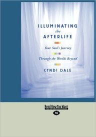Title: Illuminating the Afterlife: Your Soul's Journey Through the Worlds Beyond (Easyread Large Edition), Author: Cyndi Dale