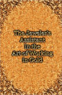 The Jeweler's Assistant In The Art Of Working In Gold (Reprint Of The 1892 Handbook)