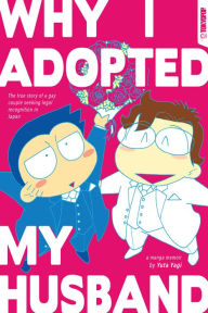 Title: Why I Adopted My Husband: The True Story of a Gay Couple Seeking Legal Recognition in Japan, Author: Yuta Yagi