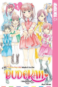Title: If My Favorite Pop Idol Made It to the Budokan, I Would Die, Volume 1, Author: Auri Hirao