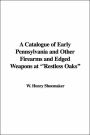 A Catalogue of Early Pennsylvania and Other Firearms and Edged Weapons at ''Restless Oaks''