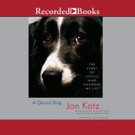 Title: A Good Dog: The Story of Orson, Who Changed My Life, Author: Jon Katz