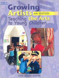Title: Growing Artists: Teaching the Arts to Young Children / Edition 4, Author: Joan Bouza Koster