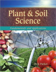 Title: Plant & Soil Science: Fundamentals & Applications / Edition 1, Author: Rick Parker