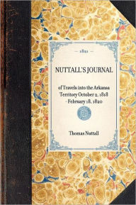 Title: Nuttall's Journal: of Travels into the Arkansa Territory October 2, 1818 - February 18, 1820, Author: Thomas Nuttall