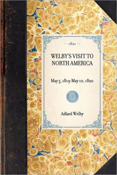 Welby's Visit to North America: Reprint of the Original Edition: London, 1821