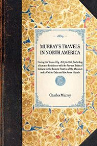 Murray's Travels in North America: During the Years 1834, 1835 & 1836, Including a Summer Residence with the Pawnee Tribe of Indians in the Remote Pra