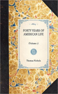 Title: Forty Years of American Life: (Volume 1), Author: Thomas Low Nichols