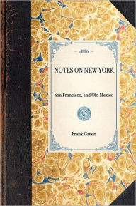 Title: Notes on New York: San Francisco, and Old Mexico, Author: Frank W Green