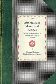Title: 250 Meatless Menus and Recipes: to Meet the Requirements of People Under the Varying Conditions of Age, Climate and Work, Author: Pearson Education Inc