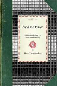 Title: Food and Flavor: A Gastronomic Guide To Health and Good Living, Author: Henry Theophilus Finck