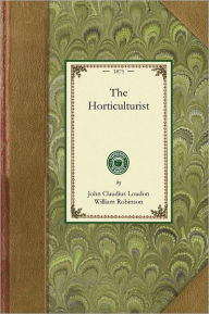 Title: Horticulturist: Or, The Culture and Management of the Kitchen, Fruit, & Forcing Garden, Author: William Robinson