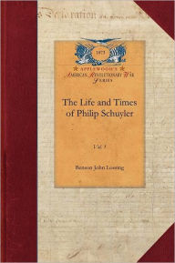 Title: Life and Times of Philip Schuyler, Vol 1: Vol. 1, Author: Benson Lossing