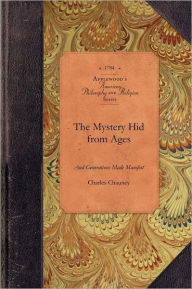 Title: The Mystery Hid from Ages and Generation: or, The Salvation of All Men the Grand Thing Aimed at in the Scheme of God, as Opened in the New-Testament Writings, and Entrusted with Jesus Christ to bring into Effect, Author: Charles Chauncy