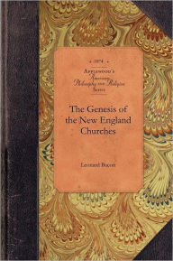 Title: The Genesis of the New England Churches, Author: Leonard Bacon