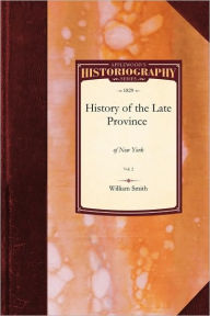 Title: The History of the Late Province of New York, Author: William Smith