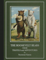 Title: The Roosevelt Bears: Their Travels and Adventures, Author: Seymour Eaton