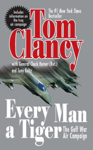 Title: Every Man a Tiger: The Gulf War Air Campaign, Author: Tom Clancy