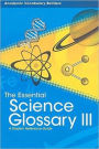 The Essential Science Glossary III: A Student Reference Guide