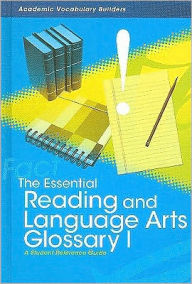 The Essential Reading and Language Arts Glossary I: A Student Reference Guide