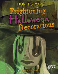 Title: How to Make Frightening Halloween Decorations, Author: Catherine Ipcizade