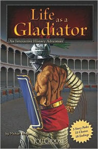Title: Life as a Gladiator: An Interactive History Adventure, Author: Michael Burgan