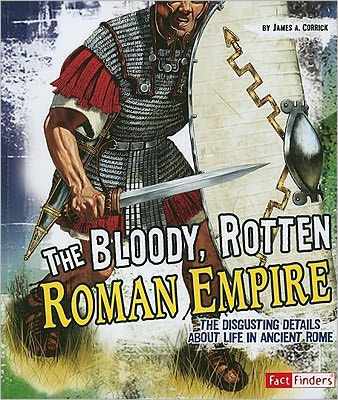 The Bloody, Rotten Roman Empire: The Disgusting Details about Life in Ancient Rome