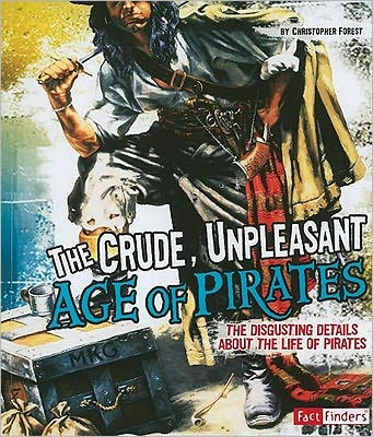 The Crude, Unpleasant Age of Pirates: The Disgusting Details About the Life of Pirates