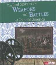 Title: The Real Story on the Weapons and Battles of Colonial America, Author: Kristine Carlson Asselin
