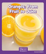 Title: Oranges: From Fruit to Juice, Author: Layne deMarin