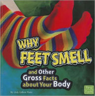 Title: Why Feet Smell and Other Gross Facts about Your Body, Author: Jody S. Rake