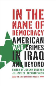 Title: In the Name of Democracy: American War Crimes in Iraq and Beyond, Author: Jeremy Brecher