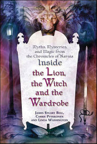 Title: Inside The Lion, the Witch and the Wardrobe: Myths, Mysteries, and Magic from the Chronicles of Narnia, Author: James Stuart Bell