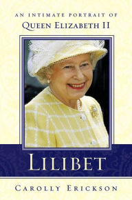 Title: Lilibet: An Intimate Portrait of Elizabeth II, Author: Carolly Erickson