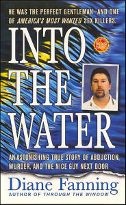 Title: Into the Water: An Astonishing True Story of Abduction, Murder, and the Nice Guy Next Door, Author: Diane Fanning