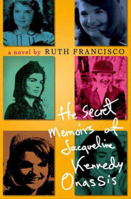 Title: The Secret Memoirs of Jacqueline Kennedy Onassis: A Novel, Author: Ruth Francisco